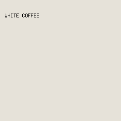 e6e2d9 - White Coffee color image preview