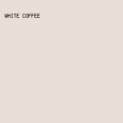 e9ded8 - White Coffee color image preview