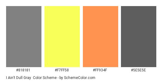 I Ain’t Dull Gray - Color scheme palette thumbnail - #818181 #F7FF58 #FF934F #5E5E5E 