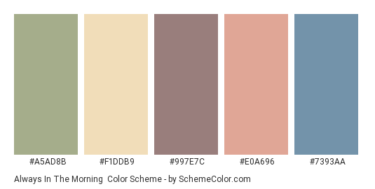 Always in the Morning - Color scheme palette thumbnail - #A5AD8B #F1DDB9 #997E7C #E0A696 #7393AA 