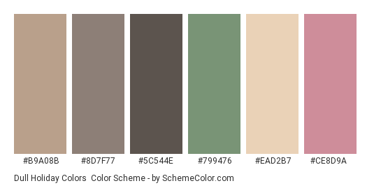 Dull Holiday Colors - Color scheme palette thumbnail - #B9A08B #8D7F77 #5C544E #799476 #EAD2B7 #CE8D9A 