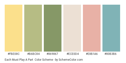 Each Must Play a Part - Color scheme palette thumbnail - #fbe08c #b6bc84 #869867 #ece0d4 #e8b1a6 #80b3b6 
